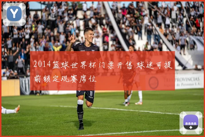 2014篮球世界杯门票开售 球迷可提前锁定观赛席位