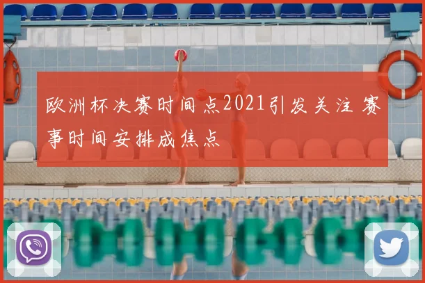 欧洲杯决赛时间点2021引发关注 赛事时间安排成焦点