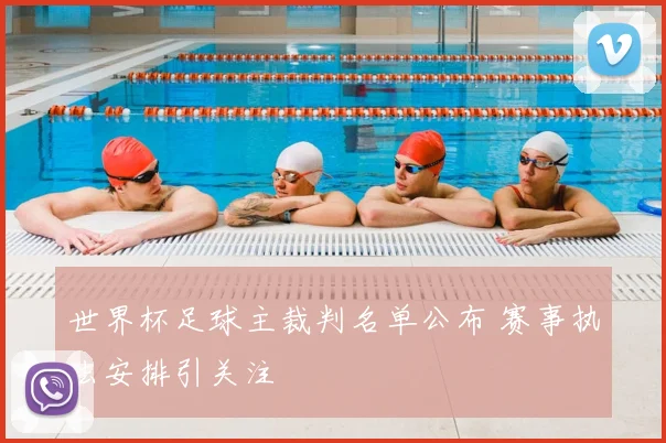 世界杯足球主裁判名单公布 赛事执法安排引关注