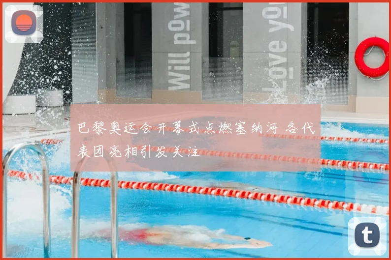 巴黎奥运会开幕式点燃塞纳河 各代表团亮相引发关注