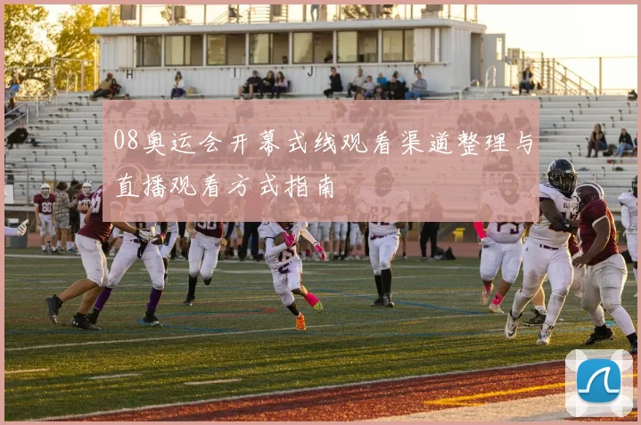 08奥运会开幕式线观看渠道整理与直播观看方式指南
